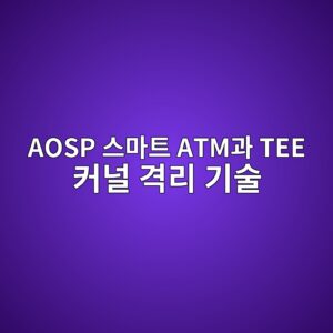 안드로이드 오픈 소스 프로젝트(AOSP) 기반 차세대 스마트 ATM의 신뢰 실행 환경(TEE) 커널 격리 기술 5 aosp ec8aa4eba788ed8ab8 atmeab3bc tee ecbba4eb8490 eab2a9eba6ac eab8b0ec88a0 1787378478